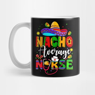 Nacho Average Nurse Cinco De Mayo  Mexican Nursing Mug